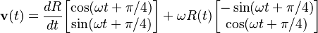 \mathbf{v}(t) = \frac{dR}{dt} \begin{bmatrix} \cos (\omega t + \pi/4) \\ \sin (\omega t + \pi/4) \end{bmatrix} + \omega R(t) \begin{bmatrix} -\sin(\omega t + \pi/4) \\ \cos (\omega t + \pi/4) \end{bmatrix}