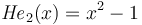 {\mathit{He}}_2(x)=x^2-1\,