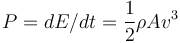 P = dE/dt = \frac{1}{2} \rho A v^3