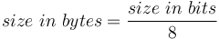 size\ in\ bytes = \frac{size\ in\ bits}{8}