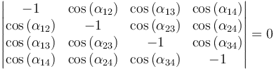 \begin{vmatrix}  -1 & \cos{(\alpha_{12})} & \cos{(\alpha_{13})} & \cos{(\alpha_{14})}\\
\cos{(\alpha_{12})} & -1 & \cos{(\alpha_{23})} & \cos{(\alpha_{24})} \\
\cos{(\alpha_{13})} & \cos{(\alpha_{23})} & -1 & \cos{(\alpha_{34})} \\
\cos{(\alpha_{14})} & \cos{(\alpha_{24})} & \cos{(\alpha_{34})} & -1 \\ \end{vmatrix} = 0\,