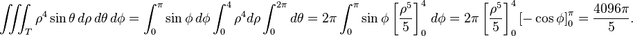 \iiint_T \rho^4 \sin \theta \, d\rho\, d\theta\, d\phi = \int_0^{\pi} \sin \phi \,d\phi \int_0^4 \rho^4 d \rho \int_0^{2 \pi} d\theta = 2 \pi \int_0^{\pi} \sin \phi \left[ \frac{\rho^5}{5} \right]_0^4 \, d \phi = 2 \pi \left[ \frac{\rho^5}{5} \right]_0^4 \left[- \cos \phi \right]_0^{\pi} = \frac{4096 \pi}{5}.