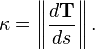 \kappa = \left\|\frac{d\mathbf{T}}{ds}\right\|.