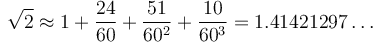 \sqrt{2} \approx 1 + \frac{24}{60} + \frac{51}{60^2} + \frac{10}{60^3} = 1.41421297 \ldots