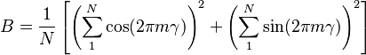  B = \frac{ 1 }{ N } \left[ \left( \sum_1^N \cos ( 2 \pi m \gamma ) \right)^2 +  \left( \sum_1^N \sin ( 2 \pi m \gamma ) \right)^2 \right] 