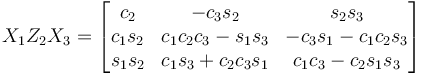 X_1 Z_2 X_3 = \begin{bmatrix}
 c_2 & - c_3 s_2 & s_2 s_3 \\
 c_1 s_2 & c_1 c_2 c_3 - s_1 s_3 &  - c_3 s_1 - c_1 c_2 s_3 \\
 s_1 s_2 & c_1 s_3 + c_2 c_3 s_1 & c_1 c_3 - c_2 s_1 s_3 
\end{bmatrix}