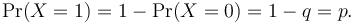  \Pr(X=1) = 1 - \Pr(X=0) = 1 - q = p.\!