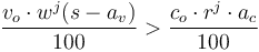 {v_{o} \cdot w^{j} (s - a_{v})\over 100} >  {c_{o} \cdot r^{j} \cdot a_c\over 100}