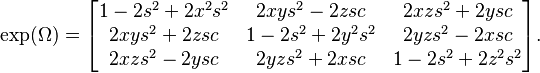 
\exp(\Omega) = 
\begin{bmatrix}
1  -  2s^2  +  2x^2 s^2  &  2xy s^2  -  2z sc  &  2xz s^2  +  2y sc\\
2xy s^2  +  2z sc  &  1  -  2s^2  +  2y^2 s^2  &  2yz s^2  -  2x sc\\
2xz s^2  -  2y sc  &  2yz s^2  +  2x sc  &  1  -  2s^2  +  2z^2 s^2   
\end{bmatrix}
.