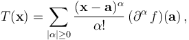 T(\mathbf{x}) = \sum_{|\alpha| \ge 0}^{}\frac{(\mathbf{x}-\mathbf{a})^{\alpha}}{\alpha !}\,({\mathrm{\partial}^{\alpha}}\,f)(\mathbf{a})\,,