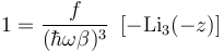 1=\frac{f}{(\hbar\omega\beta)^3}~\left[-\textrm{Li}_3(-z)\right]