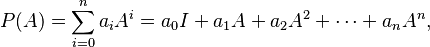 P(A) = \sum_{i=0}^n{ a_i A^i} =a_0 I + a_1 A + a_2 A^2 + \cdots + a_n A^n,