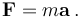 \mathbf{F} = m \mathbf{a} \, .