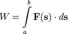 W = \int\limits_{a}^{b} \mathbf{F(s)} \cdot d\mathbf{s}