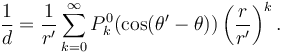 \frac{1}{d} = \frac{1}{r'} \sum_{k=0}^\infty P^0_k ( \cos ( \theta' - \theta ) ) \left ( \frac{r}{r'} \right ) ^k.