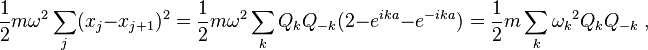  
{1\over 2} m \omega^2 \sum_{j} (x_j - x_{j+1})^2= {1\over 2} m \omega^2\sum_{k}Q_k Q_{-k}(2-e^{ika}-e^{-ika})= {1\over 2} m \sum_{k}{\omega_k}^2Q_k Q_{-k} ~ ,