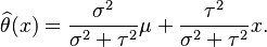 \widehat{\theta}(x)=\frac{\sigma^{2}}{\sigma^{2}+\tau^{2}}\mu+\frac{\tau^{2}}{\sigma^{2}+\tau^{2}}x.