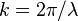 k=2\pi/\lambda