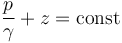 \frac{p}{\gamma}+z=\mbox{const}