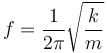 f = {1 \over 2 \pi} \sqrt{k \over m}