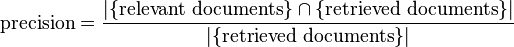  \mbox{precision}=\frac{|\{\mbox{relevant documents}\}\cap\{\mbox{retrieved documents}\}|}{|\{\mbox{retrieved documents}\}|} 