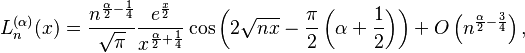 L_n^{(\alpha)}(x) = \frac{n^{\frac{\alpha}{2}-\frac{1}{4}}}{\sqrt{\pi}} \frac{e^{\frac{x}{2}}}{x^{\frac{\alpha}{2}+\frac{1}{4}}} \cos\left(2 \sqrt{nx}- \frac{\pi}{2}\left(\alpha+\frac{1}{2} \right) \right)+O\left(n^{\frac{\alpha}{2}-\frac{3}{4}}\right),