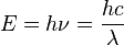 E = h\nu = \frac{hc}{\lambda}\,\!