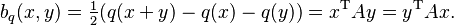  b_q(x,y)=\tfrac{1}{2}(q(x+y)-q(x)-q(y)) = x^\mathrm{T}Ay = y^\mathrm{T}Ax. 