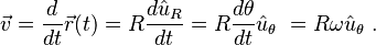  \vec v = \frac {d}{dt} \vec r(t) = R\frac {d \hat u_R } {dt} = R \frac {d \theta } {dt} \hat u_\theta \ = R \omega \hat u_\theta \ . 