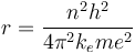 r = \frac{n^2 h^2}{4 \pi^2 k_e m e^2}