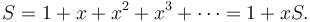 S=1+x+x^2+x^3+\cdots=1+xS.