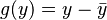 g(y) = y - \bar{y}