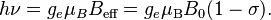 h\nu = g_e \mu_B B_\text{eff} = g_e \mu_\text{B} B_0 (1 - \sigma).