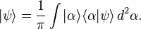 |\psi\rangle = \frac{1}{\pi} \int |\alpha\rangle\langle\alpha|\psi\rangle \, d^2\alpha.