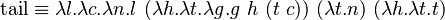 \operatorname{tail} \equiv \lambda l.\lambda c.\lambda n.l\ (\lambda h.\lambda t.\lambda g.g\ h\ (t\ c))\ (\lambda t.n)\ (\lambda h.\lambda t.t)