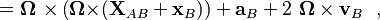 =\mathbf{ \Omega \ \times }  \left( \mathbf{ \Omega \times} (\mathbf{ X}_{AB}+\mathbf{x}_B) \right) + \mathbf{a}_B  + 2\ \boldsymbol{\Omega} \times\mathbf{v}_B\  \ ,