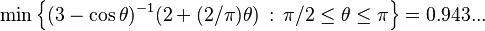 \min \left\{(3 - \cos \theta)^{-1} (2 + (2/\pi)\theta) \,:\, \pi/2 \leq \theta \leq \pi \right\} = 0.943...