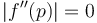 \left | f^{\prime\prime} (p)  \right | = 0