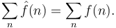  \sum_n \hat f(n) = \sum_n f (n).