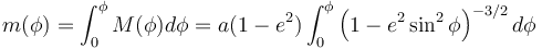 
m(\phi) =\int_0^\phi M(\phi) d\phi
= a(1 - e^2)\int_0^\phi \left (1 - e^2 \sin^2 \phi \right )^{-3/2} d\phi
