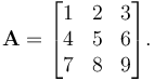 \mathbf{A} =
\begin{bmatrix}
1 & 2 & 3 \\
4 & 5 & 6 \\
7 & 8 & 9
\end{bmatrix}.
