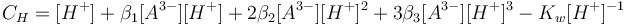  C_H = [H^+]+ \beta_1  [A^{3-}][H^+]+ 2\beta_2  [A^{3-}][H^+]^2+ 3\beta_3  [A^{3-}][H^+]^3  -K_w[H^+]^{-1}