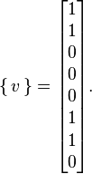 \{\,v\,\}= \begin{bmatrix} 1 \\ 1 \\ 0 \\ 0 \\ 0 \\ 1 \\ 1 \\ 0 \end{bmatrix}.