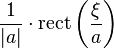 \displaystyle \frac{1}{|a|}\cdot \operatorname{rect}\left(\frac{\xi}{a} \right)\,