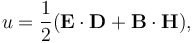 u = \frac{1}{2}\! \left(\mathbf{E} \cdot \mathbf{D} + \mathbf{B} \cdot \mathbf{H}\right)\! ,