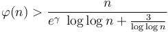 
\varphi(n) > \frac {n} {e^\gamma\; \log \log n + \frac {3} {\log \log n}} 
