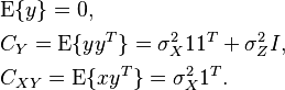 
\begin{align}
& \mathrm{E}\{y\} = 0,  \\
& C_Y = \mathrm{E}\{yy^T\} = \sigma_X^2 11^T + \sigma_Z^2I, \\
& C_{XY} = \mathrm{E}\{xy^T\} = \sigma_X^2 1^T.
\end{align}
