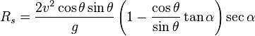 R_s=\frac{2v^2\cos\theta\sin\theta}{g}\left(1-\frac{\cos\theta}{\sin\theta}\tan\alpha\right)\sec\alpha