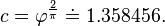 c = \varphi ^ \frac{2}{\pi} \doteq 1.358456.