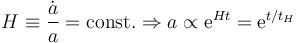 H \equiv \frac{\dot a}{a} = \textrm{const.} \Rightarrow a \propto \textrm{e}^{Ht} = \textrm{e}^{t/t_H}